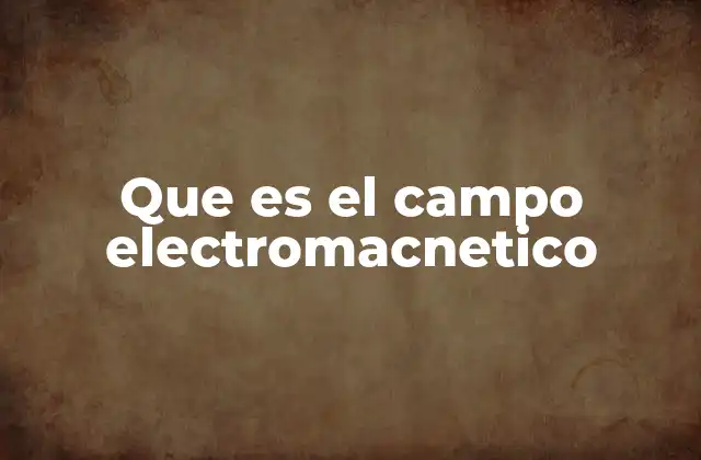 Que es el Campo Electromacnetico