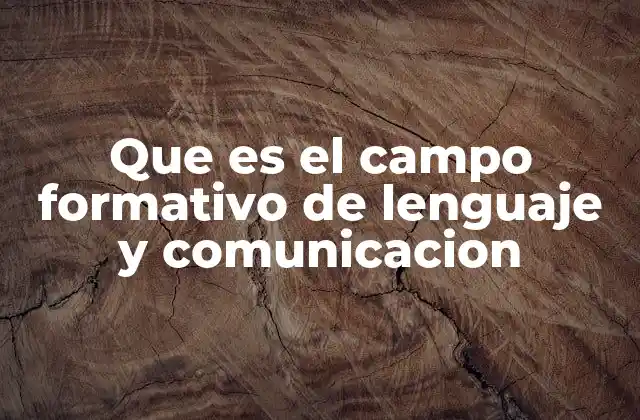 Que es el Campo Formativo de Lenguaje y Comunicacion