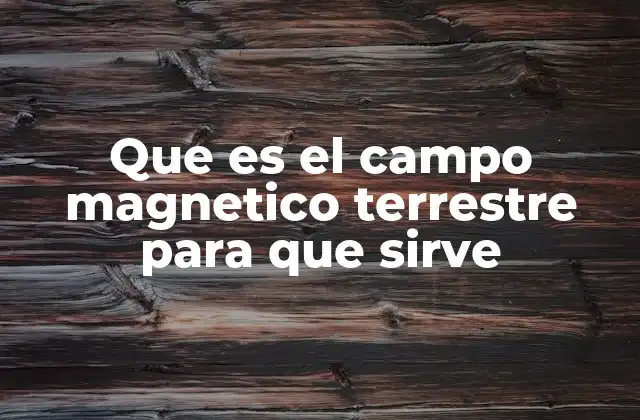 Que es el Campo Magnetico Terrestre para que Sirve 2 El campo magnético terrestre: una fuerza invisible pero vital
