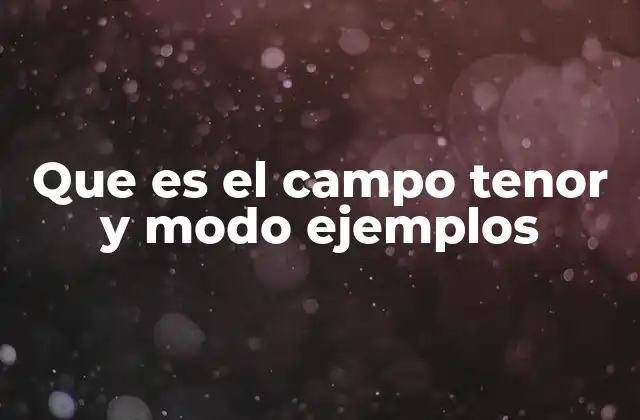Que es el Campo Tenor y Modo Ejemplos