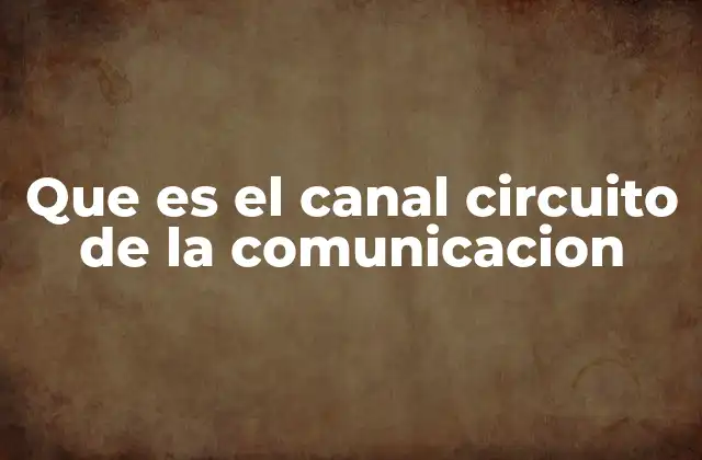 Que es el Canal Circuito de la Comunicacion 2 La importancia del canal en la efectividad del proceso comunicativo