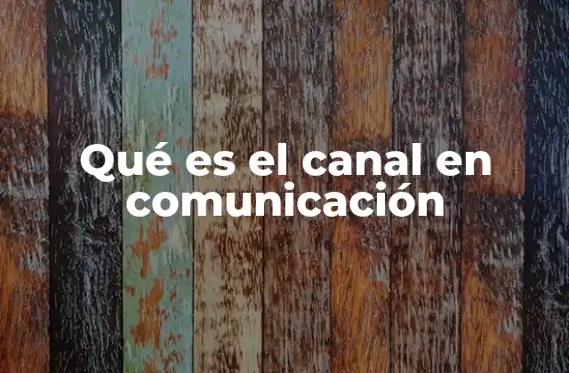 Qué es el Canal en Comunicación 2 La importancia del canal en la transmisión de mensajes