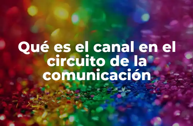 Qué es el Canal en el Circuito de la Comunicación