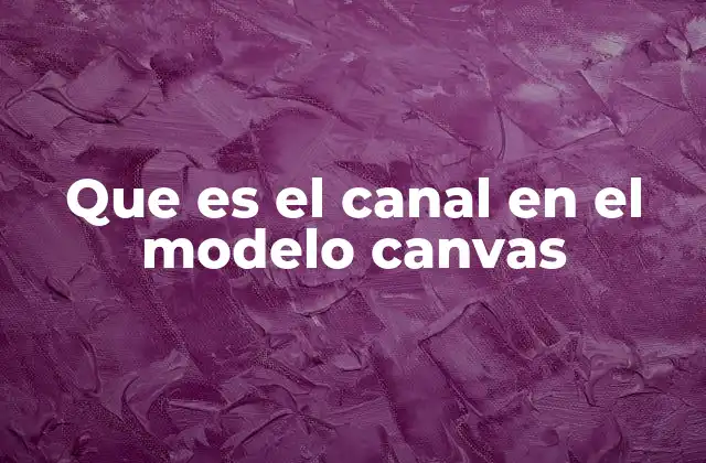 Que es el Canal en el Modelo Canvas