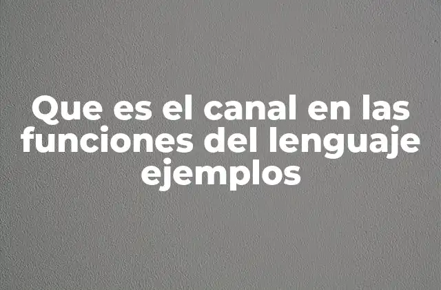 Que es el Canal en las Funciones Del Lenguaje Ejemplos