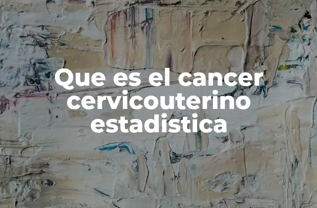Que es el Cancer Cervicouterino Estadistica