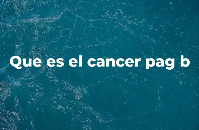 Que es el Cancer Pag B