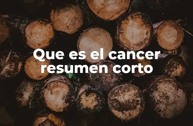 Que es el Cancer Resumen Corto