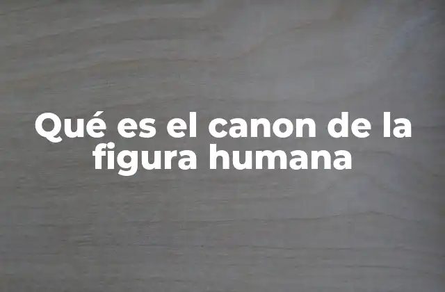 Qué es el Canon de la Figura Humana