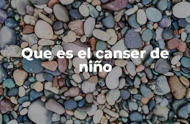 Causas y factores de riesgo del cáncer infantil