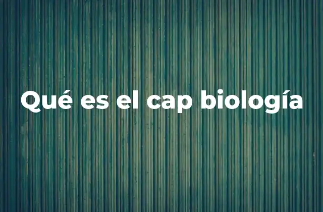Qué es el Cap Biología