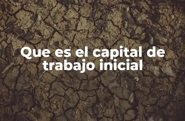 Que es el Capital de Trabajo Inicial