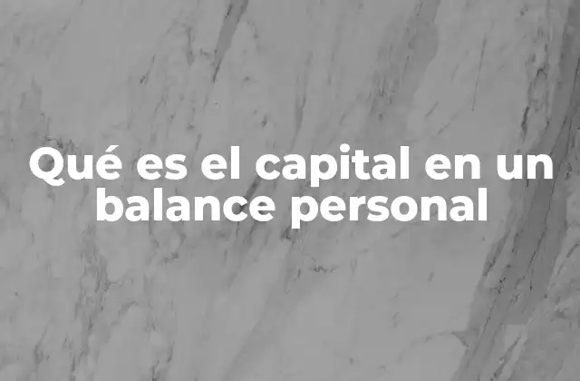Qué es el Capital en un Balance Personal