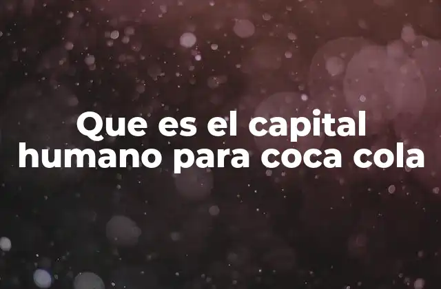 Que es el Capital Humano para Coca Cola