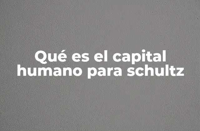 La evolución del concepto de capital humano en la economía moderna