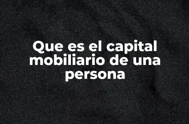 La importancia del capital mobiliario en la gestión financiera personal