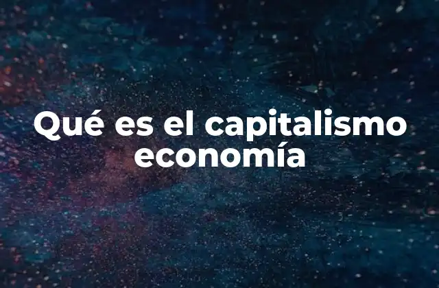 Qué es el Capitalismo Economía