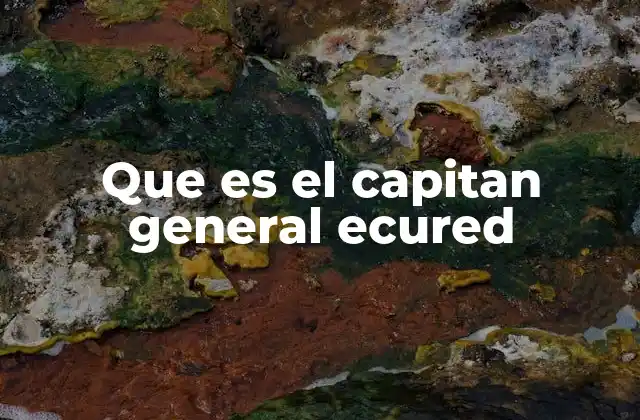 Que es el Capitan General Ecured
