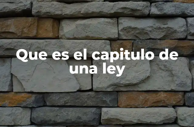 Que es el Capitulo de una Ley