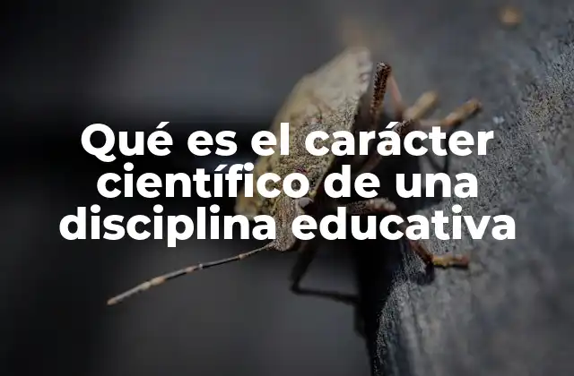 Qué es el Carácter Científico de una Disciplina Educativa