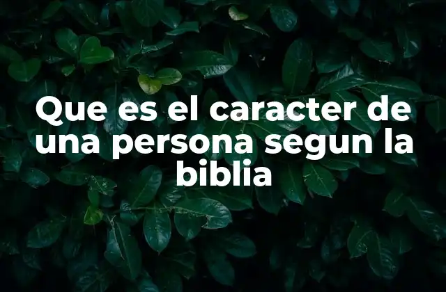 Que es el Caracter de una Persona Segun la Biblia