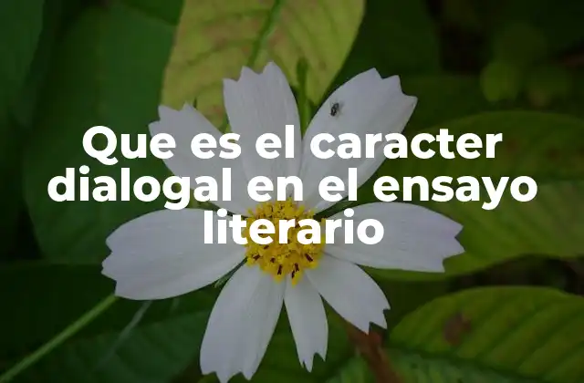 Que es el Caracter Dialogal en el Ensayo Literario