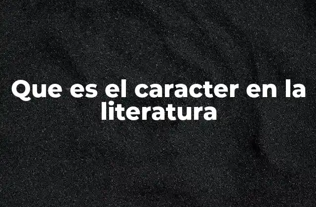 Que es el Caracter en la Literatura