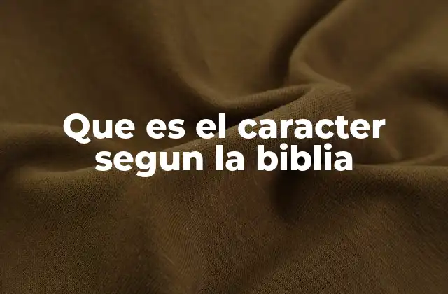 Que es el Caracter Segun la Biblia