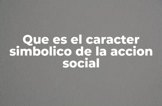 Que es el Caracter Simbolico de la Accion Social