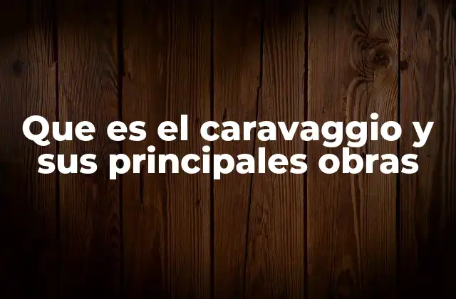 Que es el Caravaggio y Sus Principales Obras