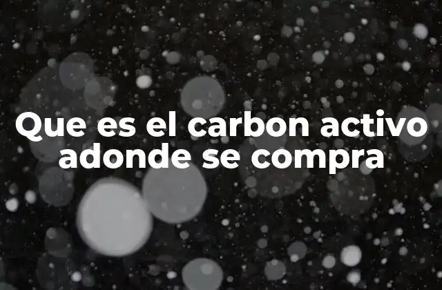 Que es el Carbon Activo Adonde Se Compra