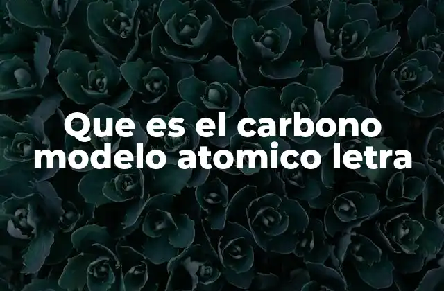 Que es el Carbono Modelo Atomico Letra 2 Cómo se representa el carbono en la química básica