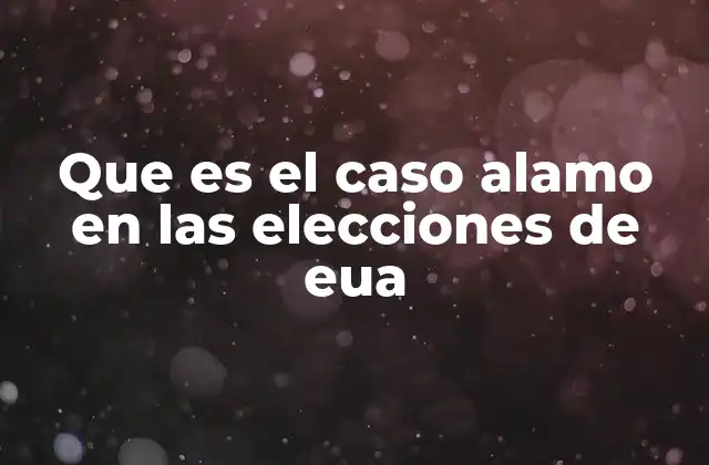 Que es el Caso Alamo en las Elecciones de Eua