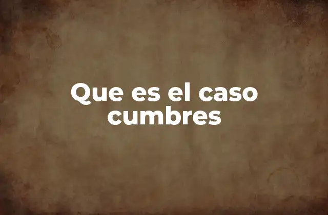 Que es el Caso Cumbres