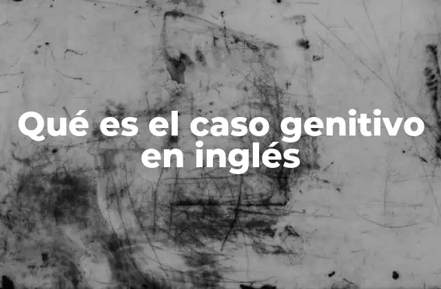 Qué es el Caso Genitivo en Inglés