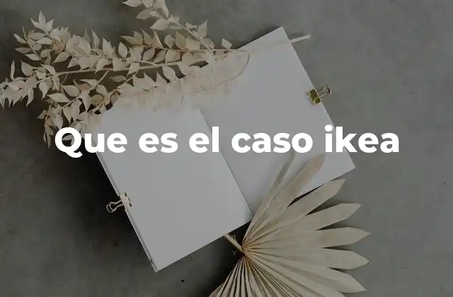 Que es el Caso Ikea 2 El impacto global del modelo IKEA