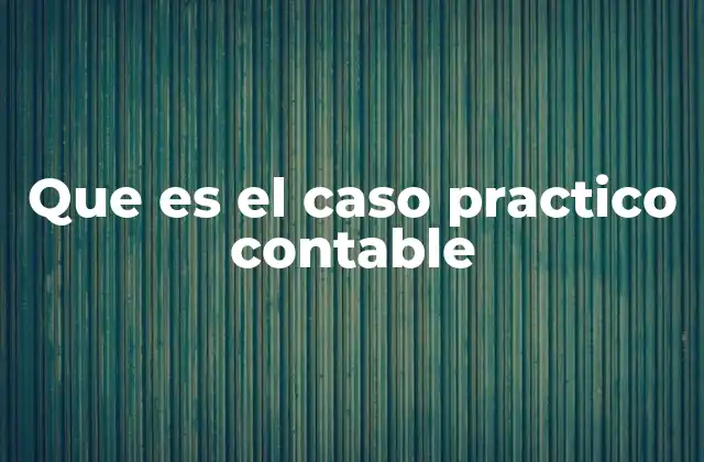 Que es el Caso Practico Contable