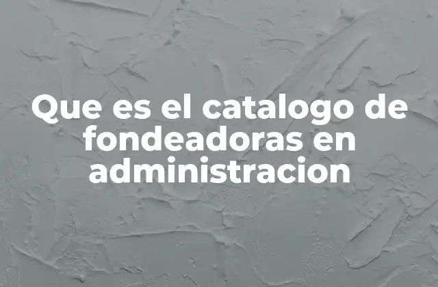 Que es el Catalogo de Fondeadoras en Administracion