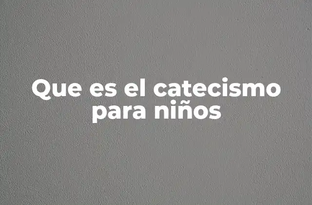 Que es el Catecismo para Niños