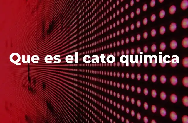 Que es el Cato Quimica
