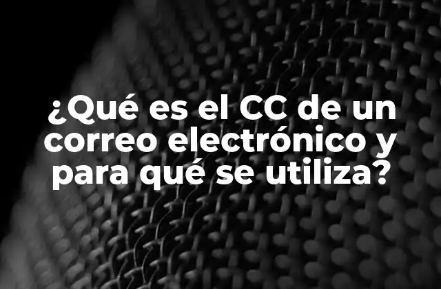 ¿qué es el Cc de un Correo Electrónico y para Qué Se Utiliza?