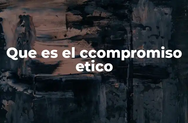 La importancia del compromiso ético en la vida moderna