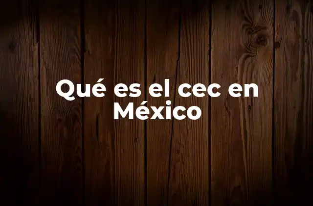 Qué es el Cec en México