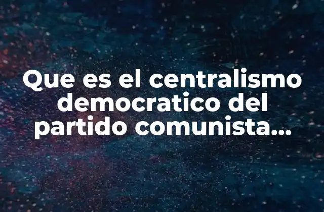 Que es el Centralismo Democratico Del Partido Comunista Chino