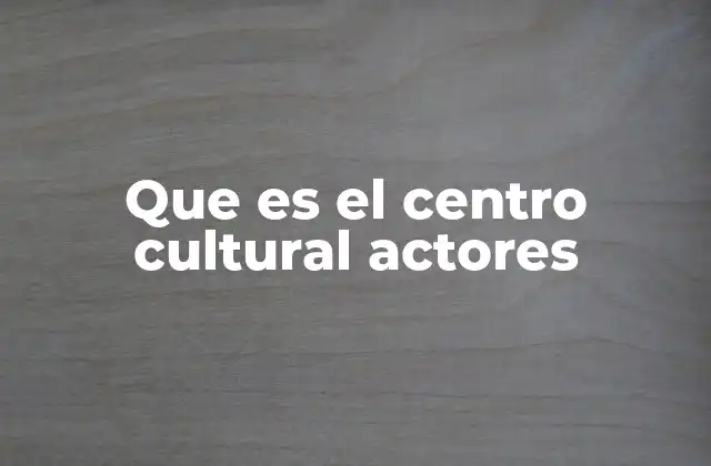 Que es el Centro Cultural Actores