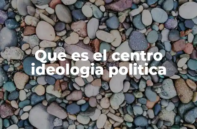 Que es el Centro Ideologia Politica