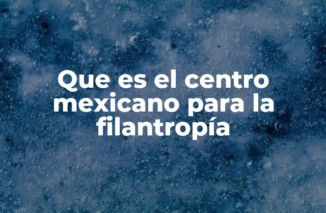 Que es el Centro Mexicano para la Filantropía