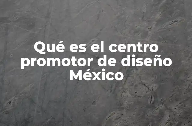 Qué es el Centro Promotor de Diseño México