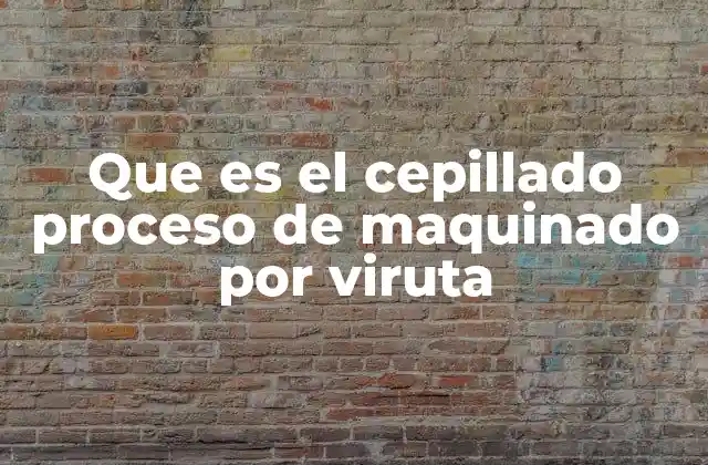 Que es el Cepillado Proceso de Maquinado por Viruta