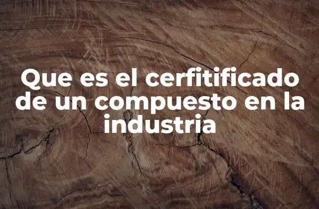Que es el Cerfitificado de un Compuesto en la Industria